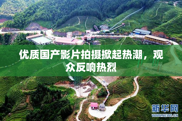 优质国产影片拍摄掀起热潮，观众反响热烈