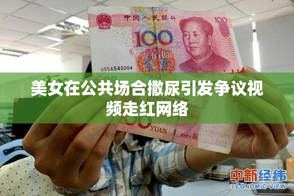 美女在公共场合撒尿引发争议视频走红网络
