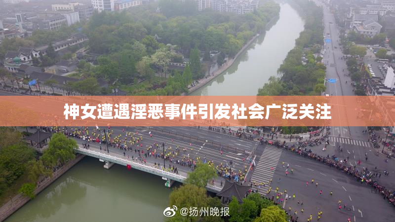 神女遭遇淫恶事件引发社会广泛关注