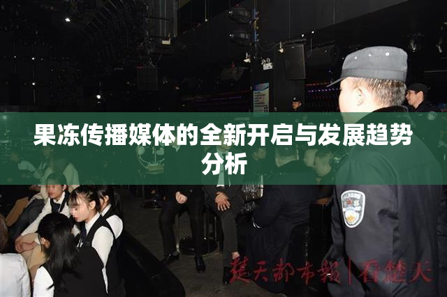 果冻传播媒体的全新开启与发展趋势分析