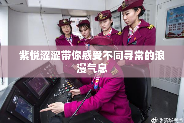 紫悦涩涩带你感受不同寻常的浪漫气息