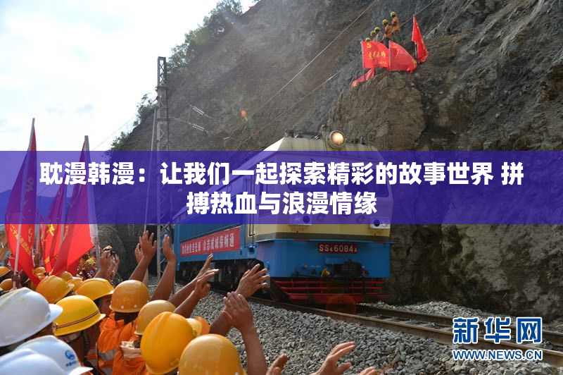耽漫韩漫：让我们一起探索精彩的故事世界 拼搏热血与浪漫情缘