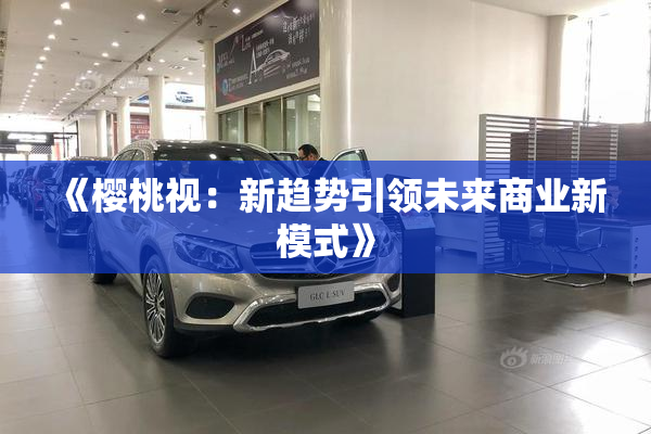 《樱桃视：新趋势引领未来商业新模式》
