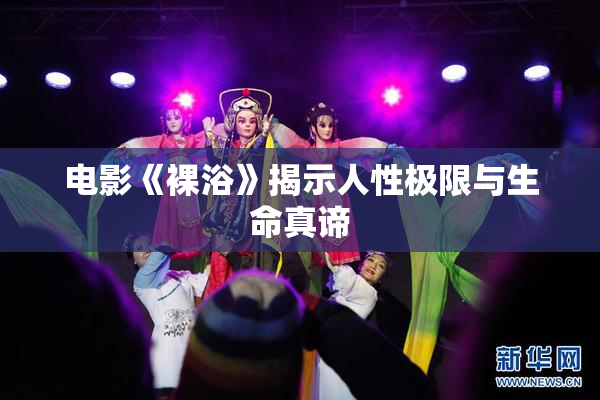 电影《裸浴》揭示人性极限与生命真谛