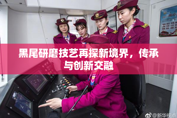 黑尾研磨技艺再探新境界，传承与创新交融