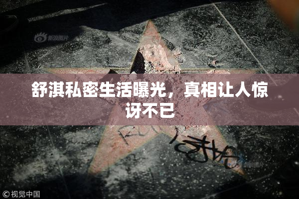 舒淇私密生活曝光，真相让人惊讶不已