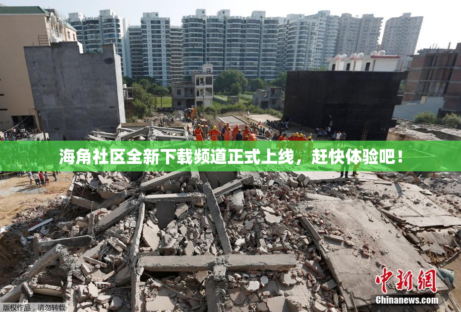 海角社区全新下载频道正式上线，赶快体验吧！