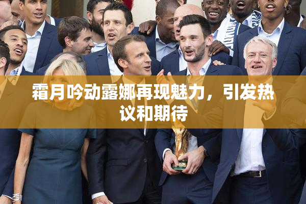 霜月吟动露娜再现魅力，引发热议和期待
