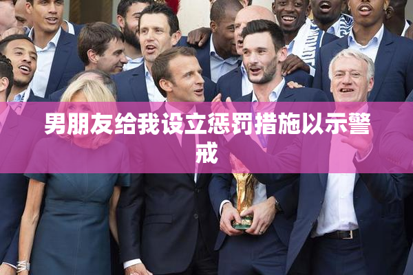 男朋友给我设立惩罚措施以示警戒