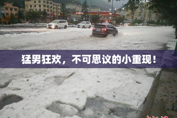 猛男狂欢，不可思议的小重现！