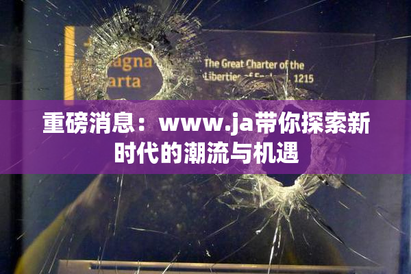重磅消息：www.ja带你探索新时代的潮流与机遇