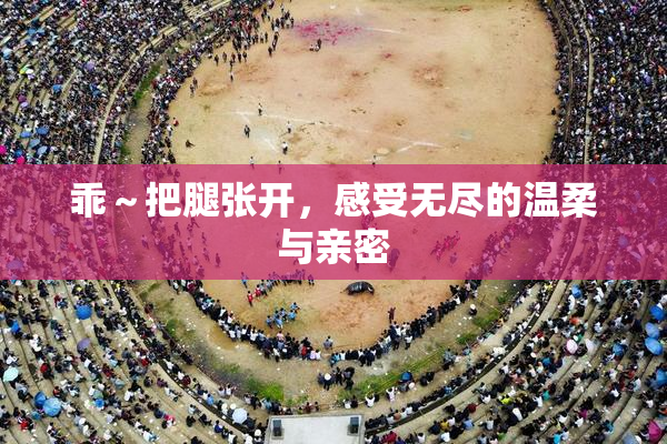 乖～把腿张开，感受无尽的温柔与亲密