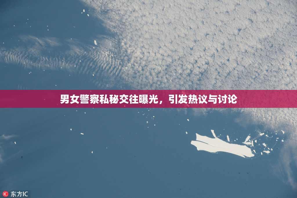 男女警察私秘交往曝光，引发热议与讨论