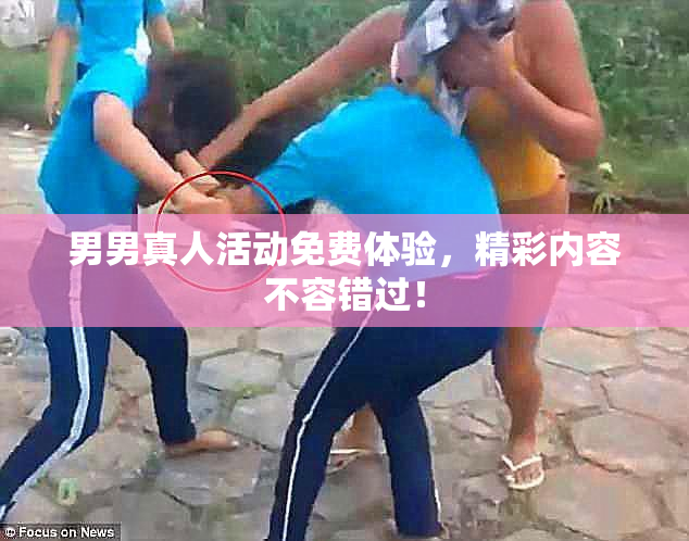 男男真人活动免费体验，精彩内容不容错过！