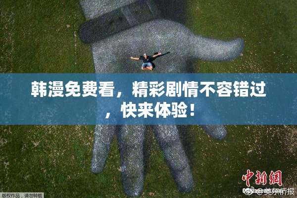 韩漫免费看，精彩剧情不容错过，快来体验！