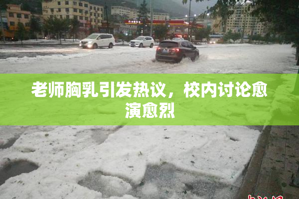 老师胸乳引发热议，校内讨论愈演愈烈