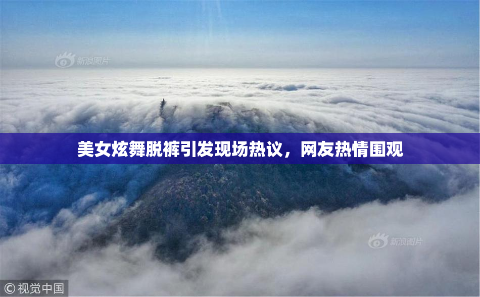 美女炫舞脱裤引发现场热议，网友热情围观