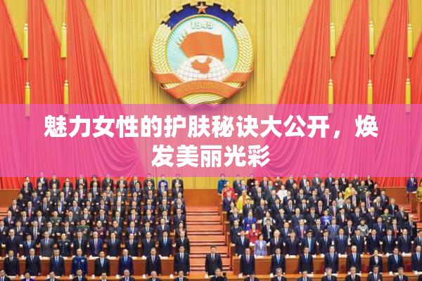魅力女性的护肤秘诀大公开，焕发美丽光彩