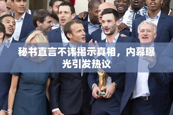 秘书直言不讳揭示真相，内幕曝光引发热议