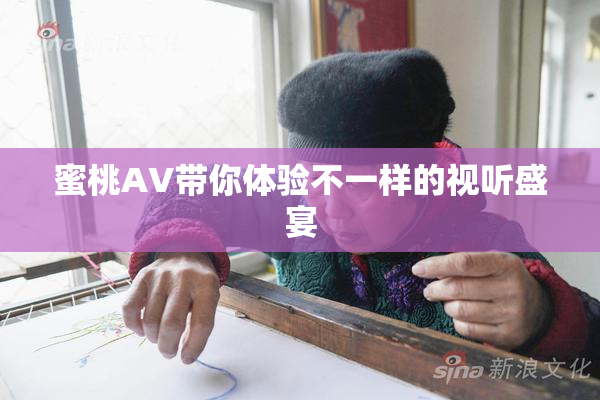 蜜桃AV带你体验不一样的视听盛宴