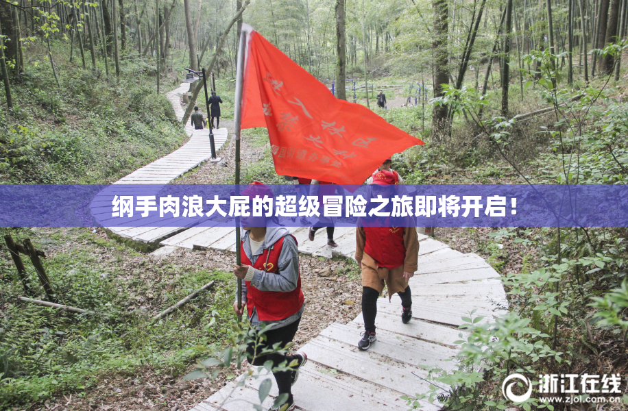 纲手肉浪大屁的超级冒险之旅即将开启！