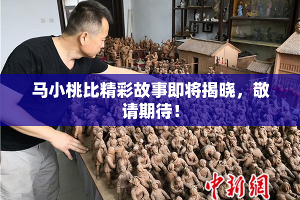 马小桃比精彩故事即将揭晓，敬请期待！