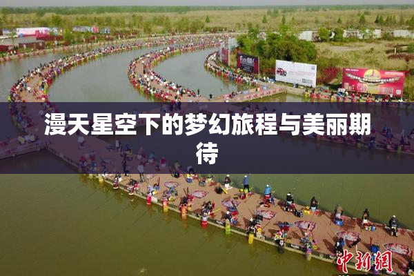 漫天星空下的梦幻旅程与美丽期待