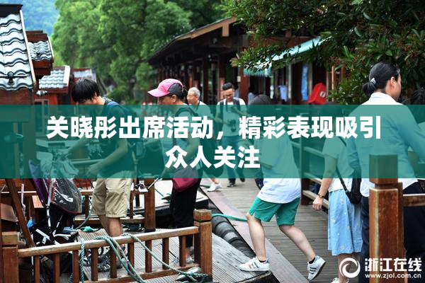 关晓彤出席活动，精彩表现吸引众人关注