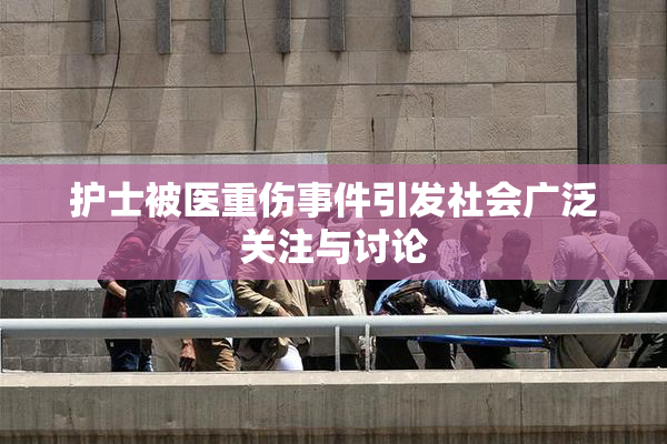 护士被医重伤事件引发社会广泛关注与讨论