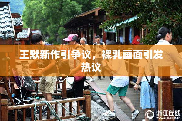 王默新作引争议，裸乳画面引发热议