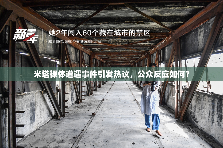 米塔裸体遭遇事件引发热议，公众反应如何？
