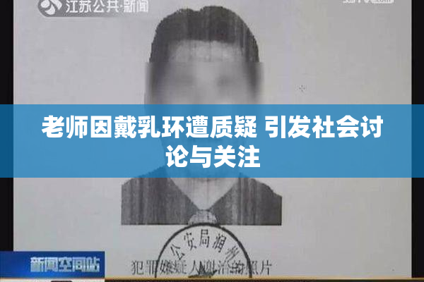 老师因戴乳环遭质疑 引发社会讨论与关注