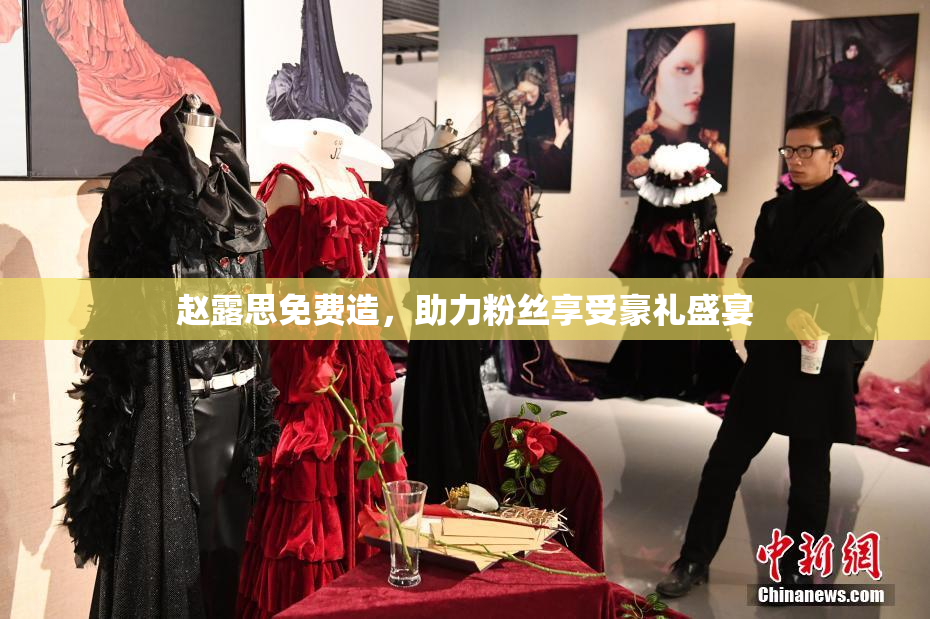 赵露思免费造，助力粉丝享受豪礼盛宴