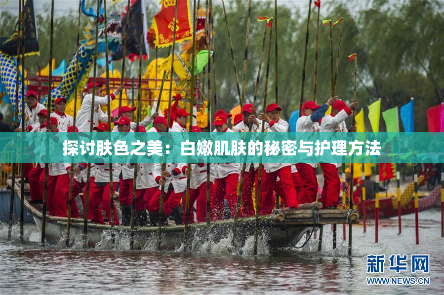 探讨肤色之美：白嫩肌肤的秘密与护理方法
