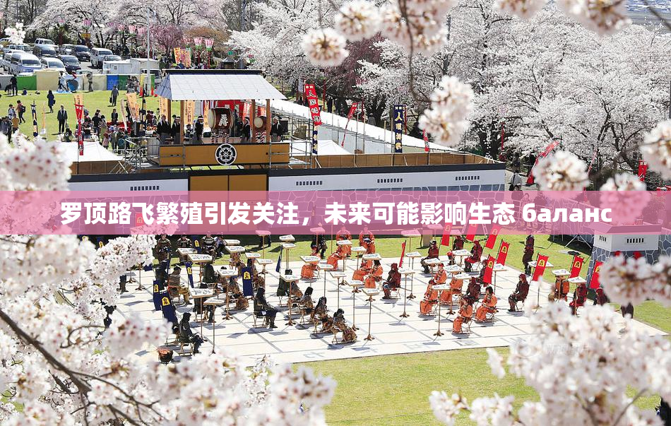 罗顶路飞繁殖引发关注，未来可能影响生态 баланс