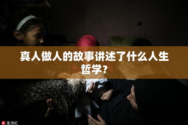 真人做人的故事讲述了什么人生哲学？