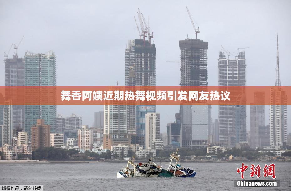 舞香阿姨近期热舞视频引发网友热议
