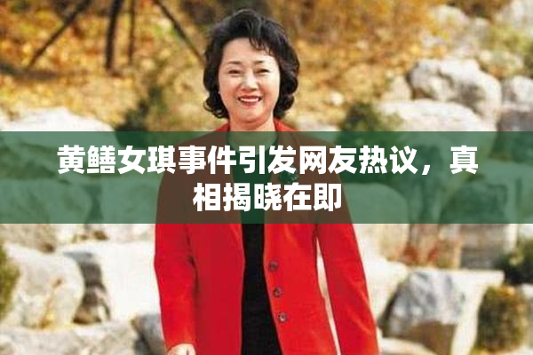 黄鳝女琪事件引发网友热议，真相揭晓在即
