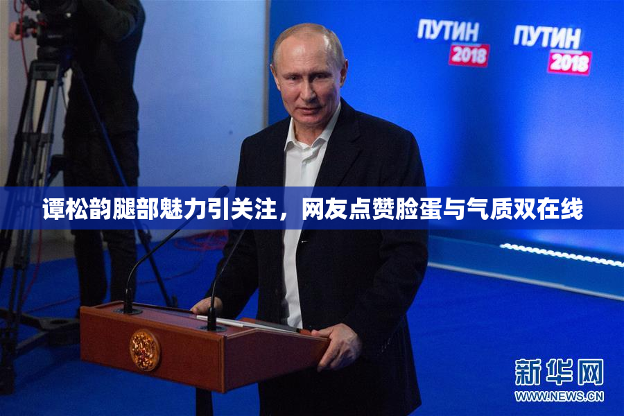 谭松韵腿部魅力引关注，网友点赞脸蛋与气质双在线