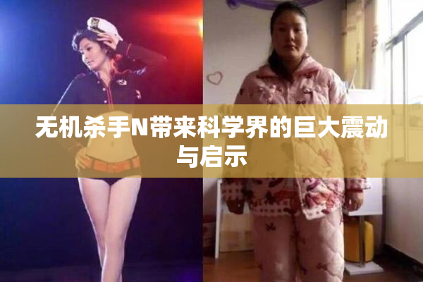 无机杀手N带来科学界的巨大震动与启示