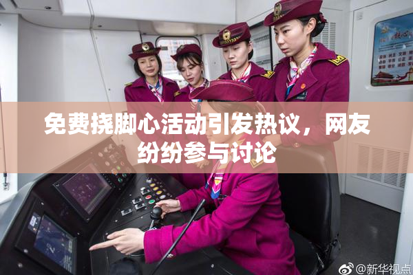 免费挠脚心活动引发热议，网友纷纷参与讨论