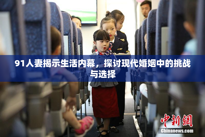 91人妻揭示生活内幕，探讨现代婚姻中的挑战与选择