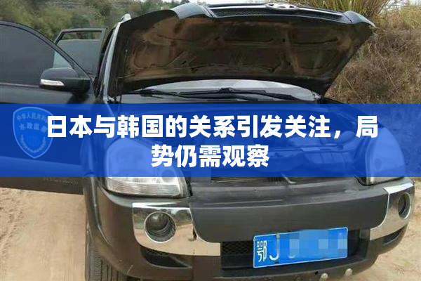 日本与韩国的关系引发关注，局势仍需观察