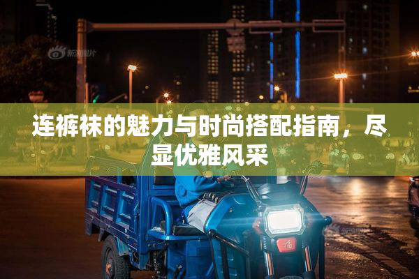 连裤袜的魅力与时尚搭配指南，尽显优雅风采
