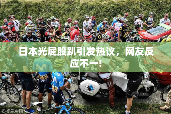 日本光屁股趴引发热议，网友反应不一!