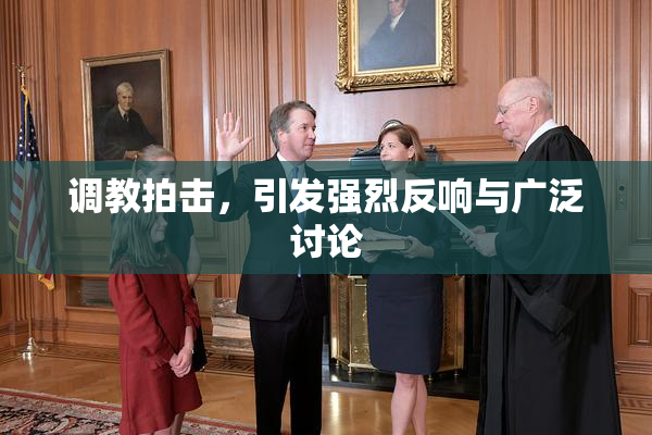 调教拍击，引发强烈反响与广泛讨论