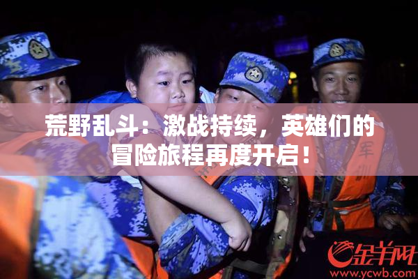 荒野乱斗：激战持续，英雄们的冒险旅程再度开启！