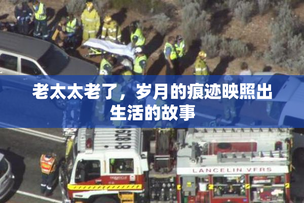 老太太老了，岁月的痕迹映照出生活的故事