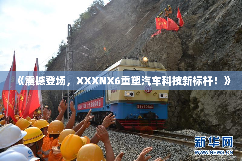 《震撼登场，XXXNX6重塑汽车科技新标杆！》