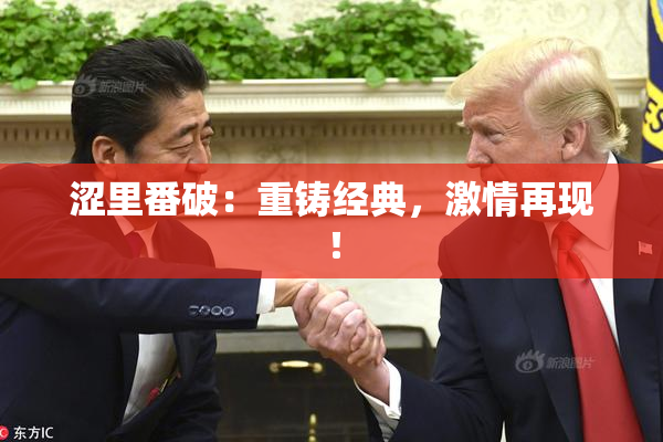 涩里番破：重铸经典，激情再现！